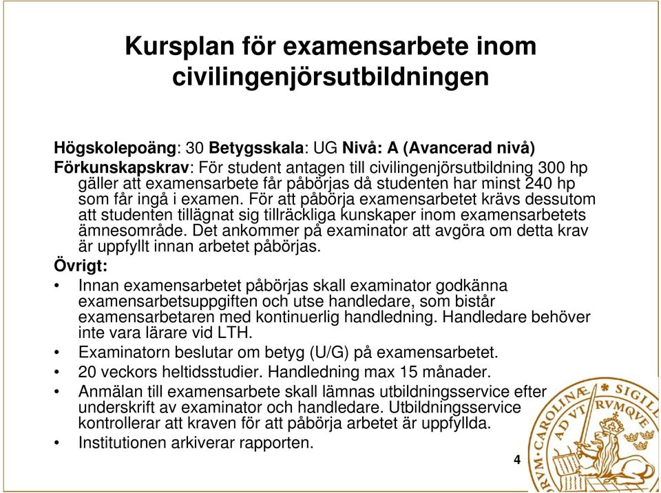 För att påbörja examensarbetet krävs dessutom att studenten tillägnat sig tillräckliga kunskaper inom examensarbetets ämnesområde.
