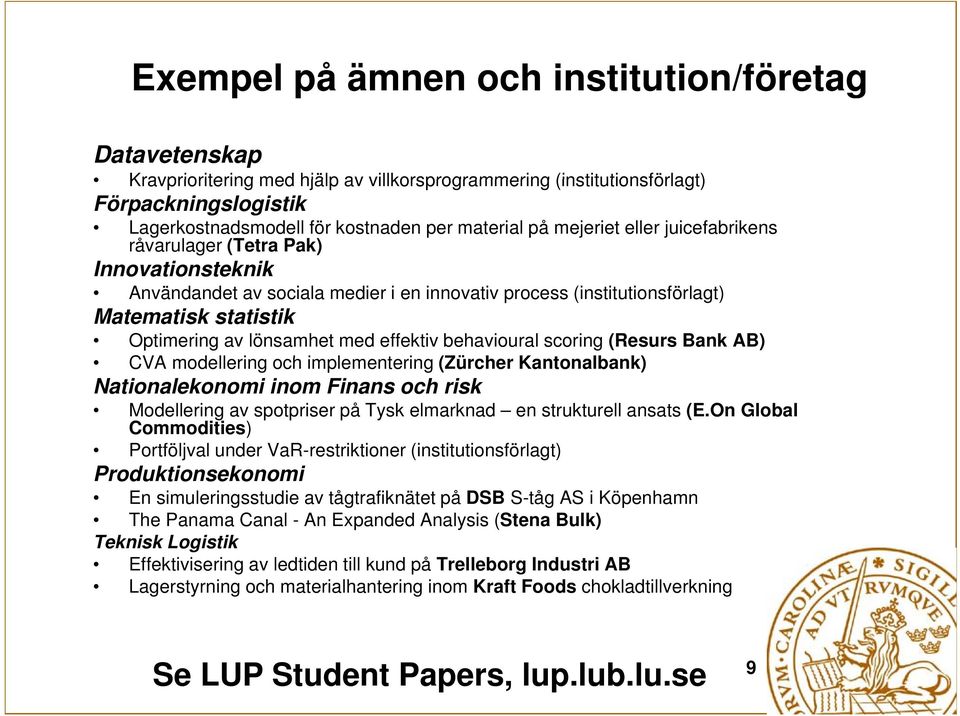 effektiv behavioural scoring (Resurs Bank AB) CVA modellering och implementering i (Zürcher Kantonalbank) Nationalekonomi inom Finans och risk Modellering av spotpriser på Tysk elmarknad en