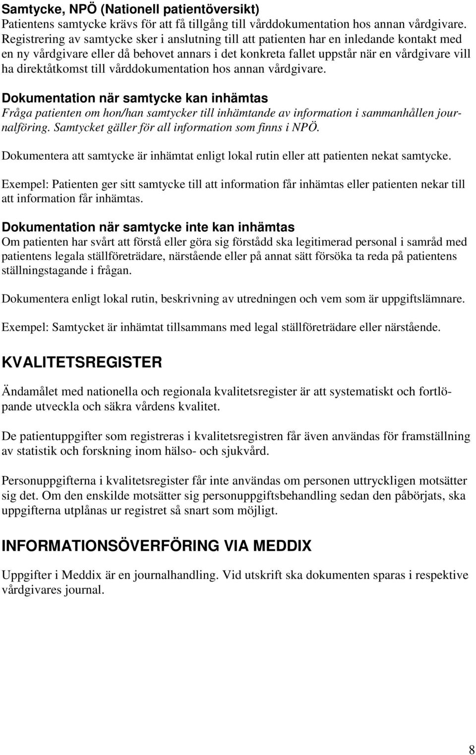 direktåtkomst till vårddokumentation hos annan vårdgivare. Dokumentation när samtycke kan inhämtas Fråga patienten om hon/han samtycker till inhämtande av information i sammanhållen journalföring.