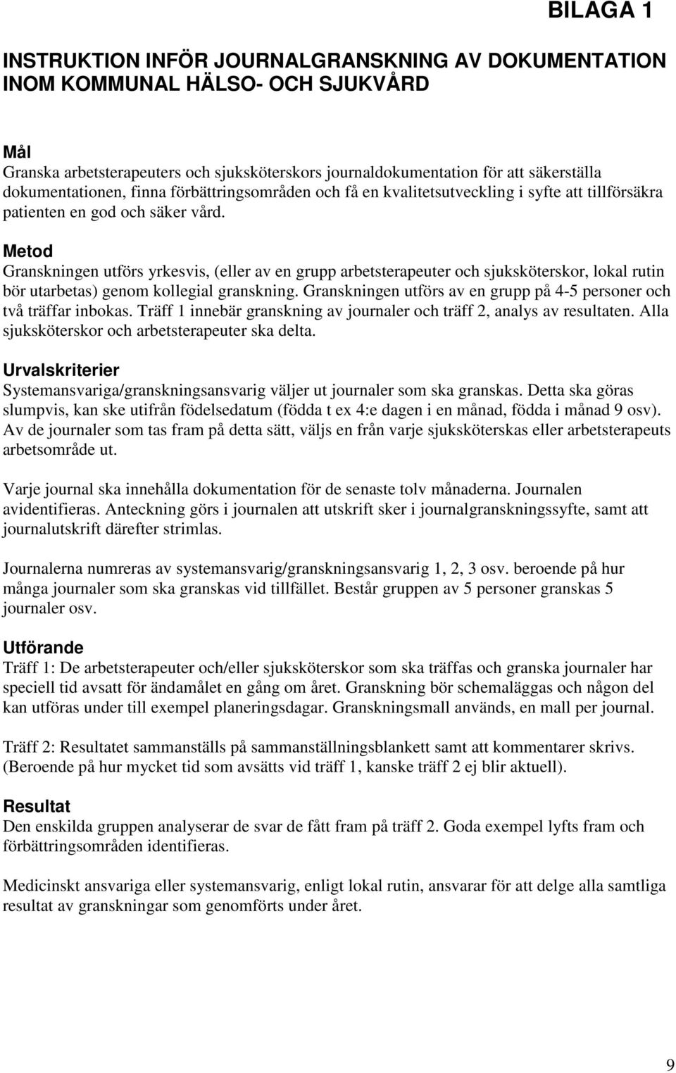 Metod Granskningen utförs yrkesvis, (eller av en grupp arbetsterapeuter och sjuksköterskor, lokal rutin bör utarbetas) genom kollegial granskning.