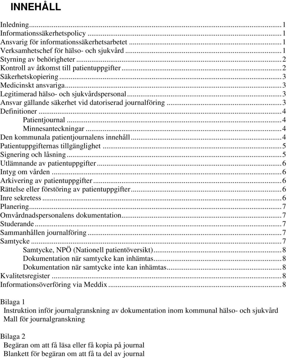 .. 3 Ansvar gällande säkerhet vid datoriserad journalföring... 3 Definitioner... 4 Patientjournal... 4 Minnesanteckningar... 4 Den kommunala patientjournalens innehåll.