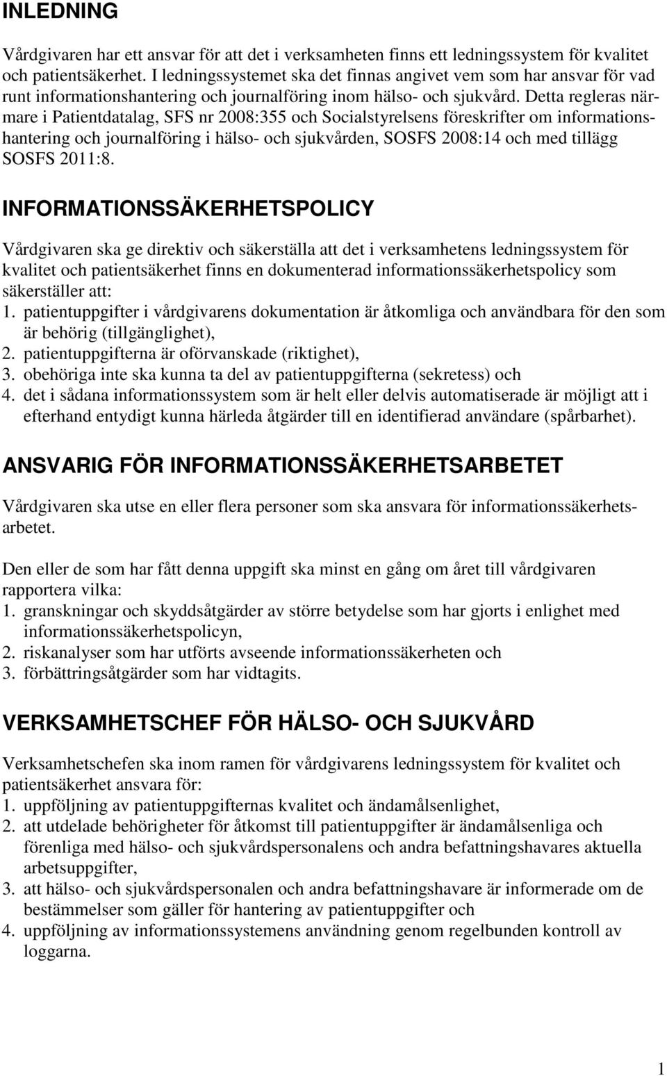 Detta regleras närmare i Patientdatalag, SFS nr 2008:355 och Socialstyrelsens föreskrifter om informationshantering och journalföring i hälso- och sjukvården, SOSFS 2008:14 och med tillägg SOSFS