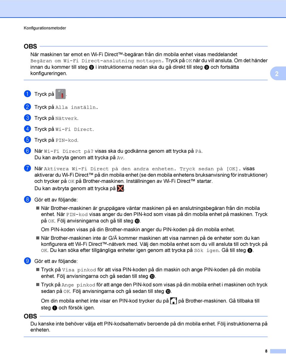 d Tryck på Wi-Fi Direct. e Tryck på PIN-kod. f När Wi-Fi Direct på? visas ska du godkänna genom att trycka på På. Du kan avbryta genom att trycka på Av.