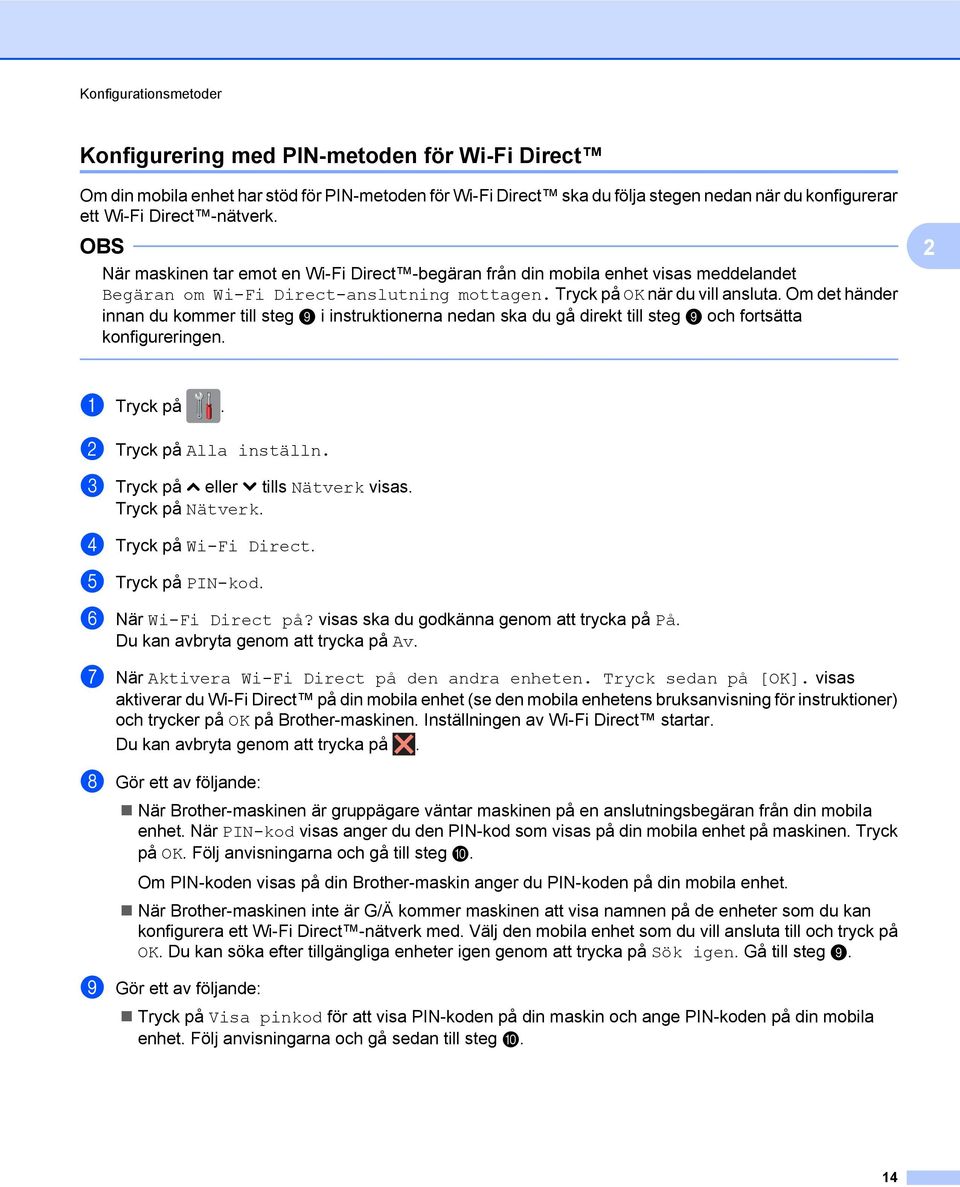 Om det händer innan du kommer till steg i i instruktionerna nedan ska du gå direkt till steg i och fortsätta konfigureringen. a Tryck på. b Tryck på Alla inställn.