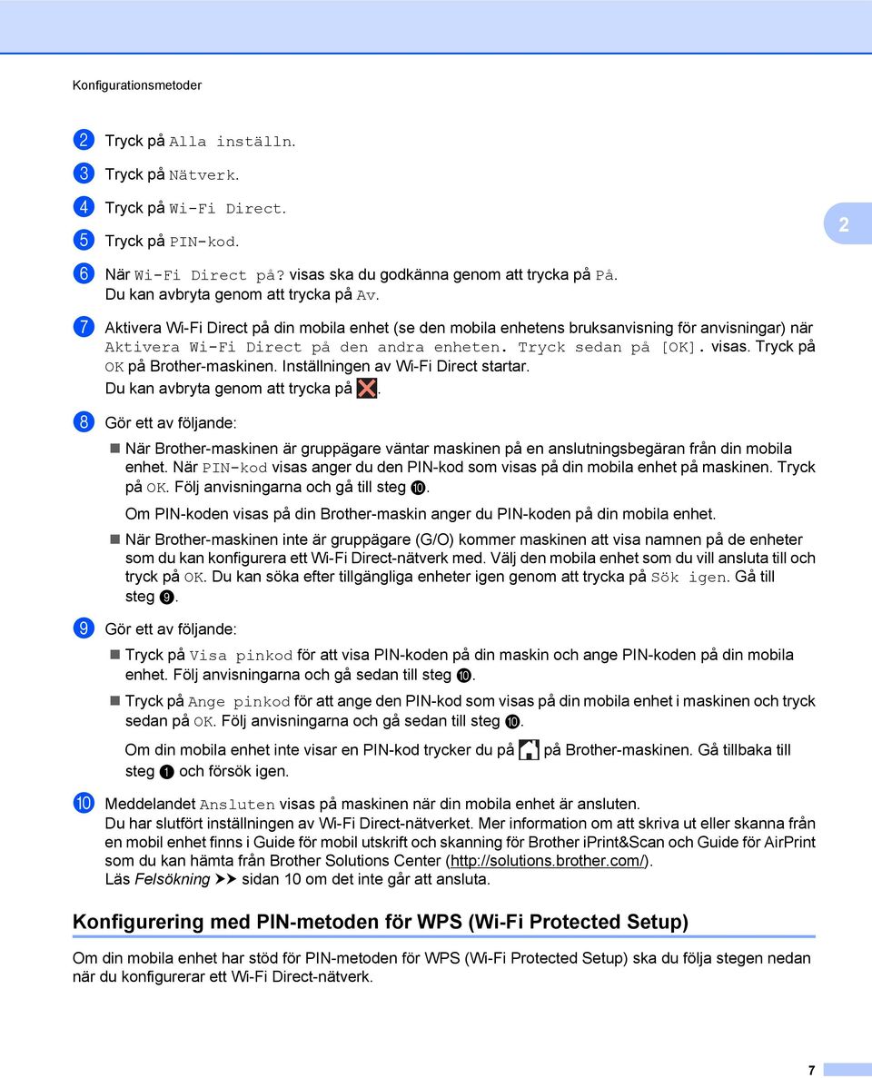 Tryck sedan på [OK]. visas. Tryck på OK på Brother-maskinen. Inställningen av Wi-Fi Direct startar. Du kan avbryta genom att trycka på.