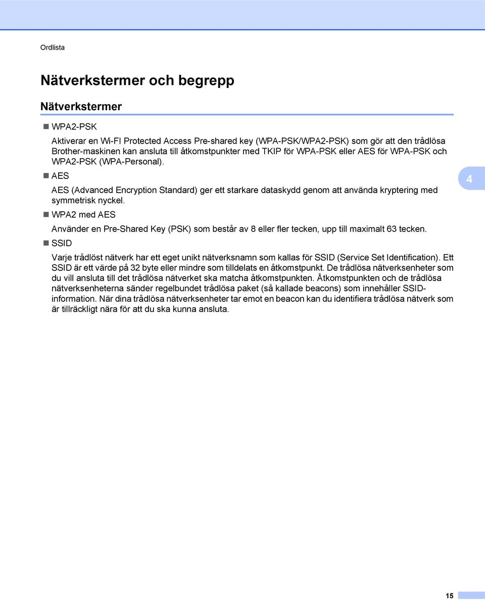 AES AES (Advanced Encryption Standard) ger ett starkare dataskydd genom att använda kryptering med symmetrisk nyckel.