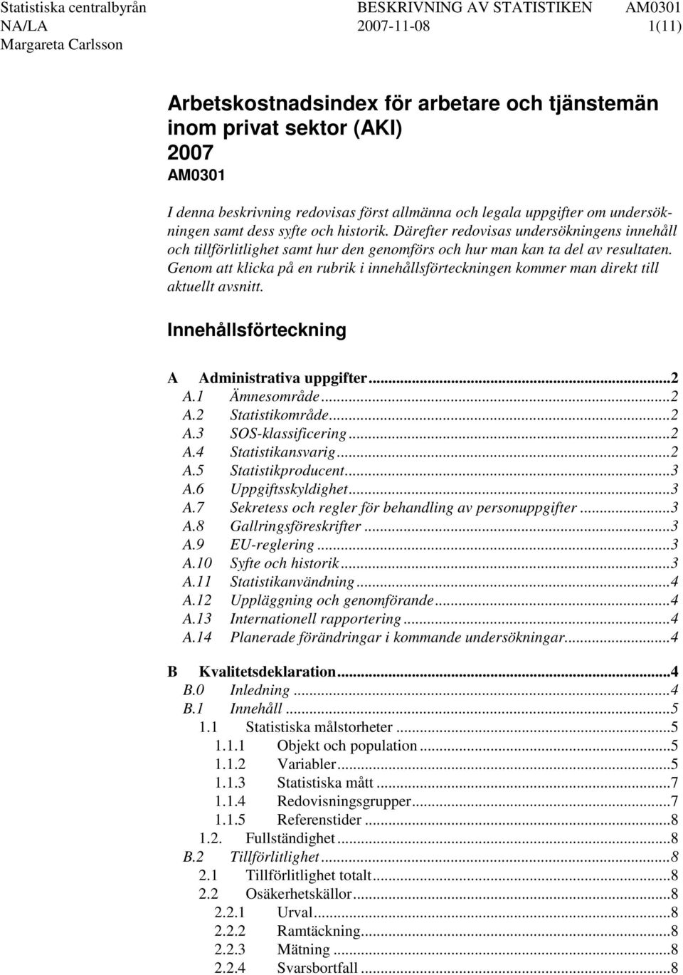 Genom att klicka på en rubrik i innehållsförteckningen kommer man direkt till aktuellt avsnitt. Innehållsförteckning A Administrativa uppgifter... 2 A.1 Ämnesområde... 2 A.2 Statistikområde... 2 A.3 SOS-klassificering.