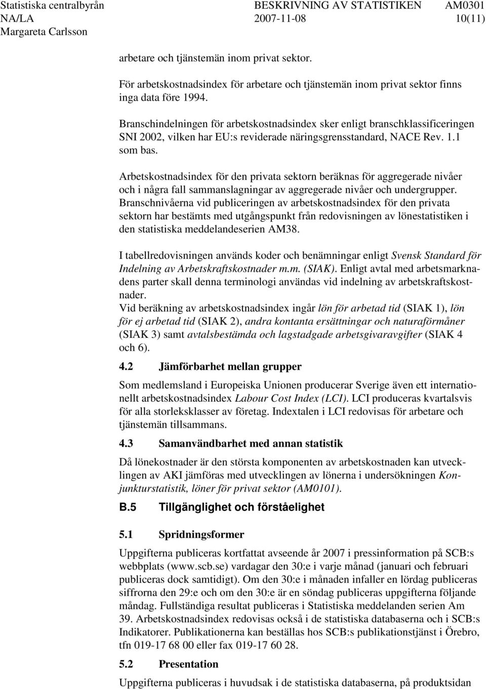 Arbetskostnadsindex för den privata sektorn beräknas för aggregerade nivåer och i några fall sammanslagningar av aggregerade nivåer och undergrupper.