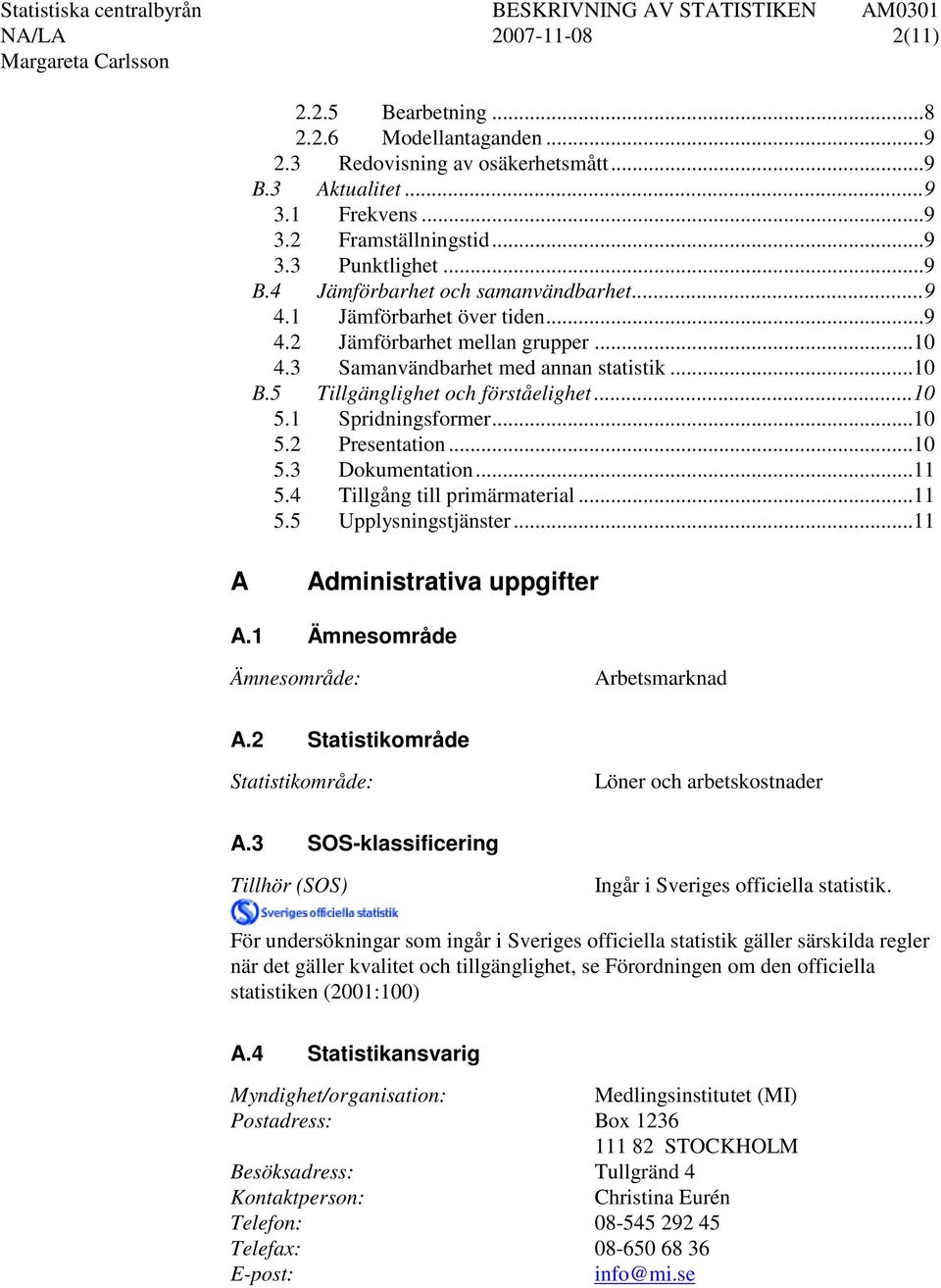 .. 10 5.3 Dokumentation... 11 5.4 Tillgång till primärmaterial... 11 5.5 Upplysningstjänster... 11 A Administrativa uppgifter A.1 Ämnesområde Ämnesområde: Arbetsmarknad A.