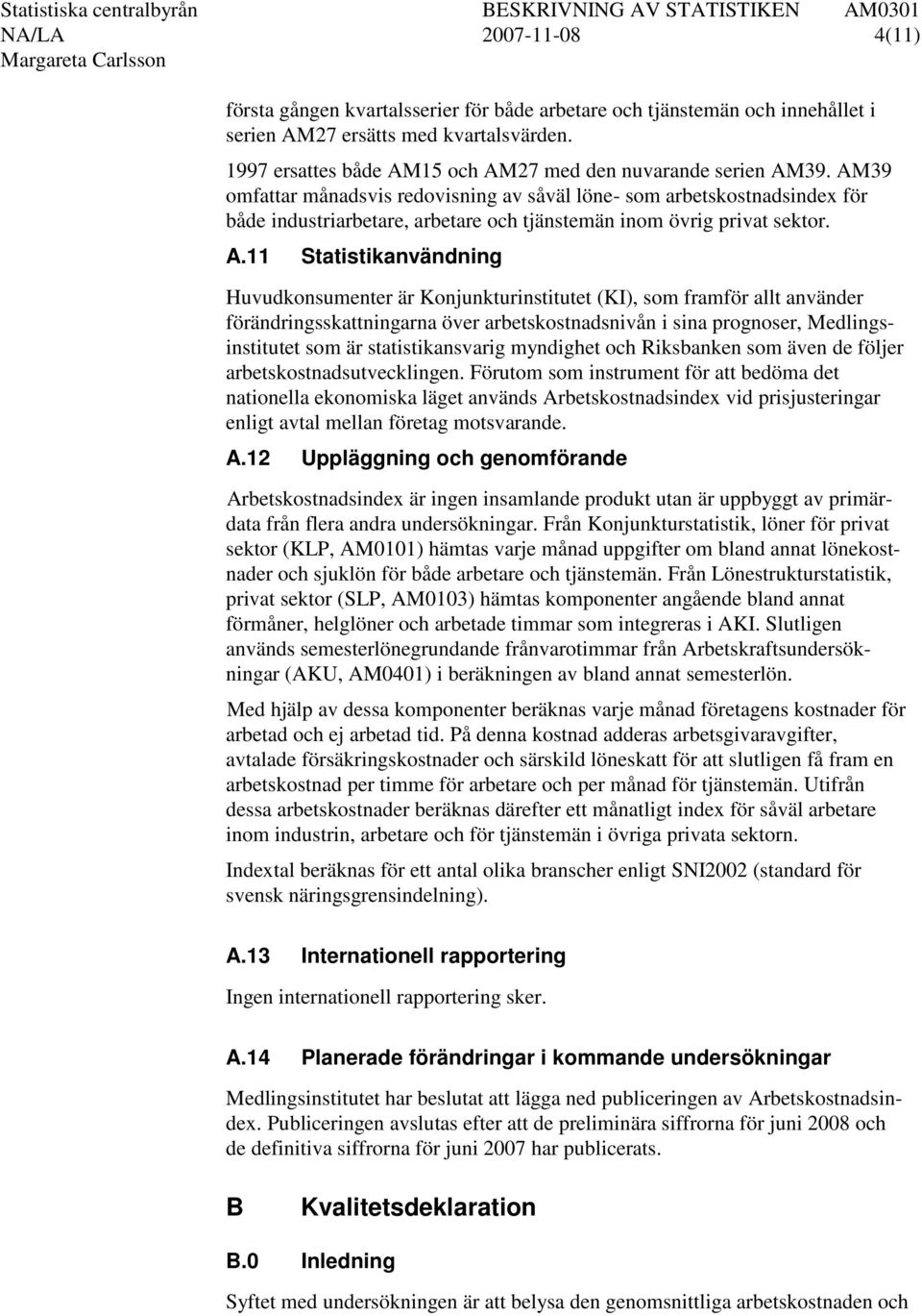 AM39 omfattar månadsvis redovisning av såväl löne- som arbetskostnadsindex för både industriarbetare, arbetare och tjänstemän inom övrig privat sektor. A.