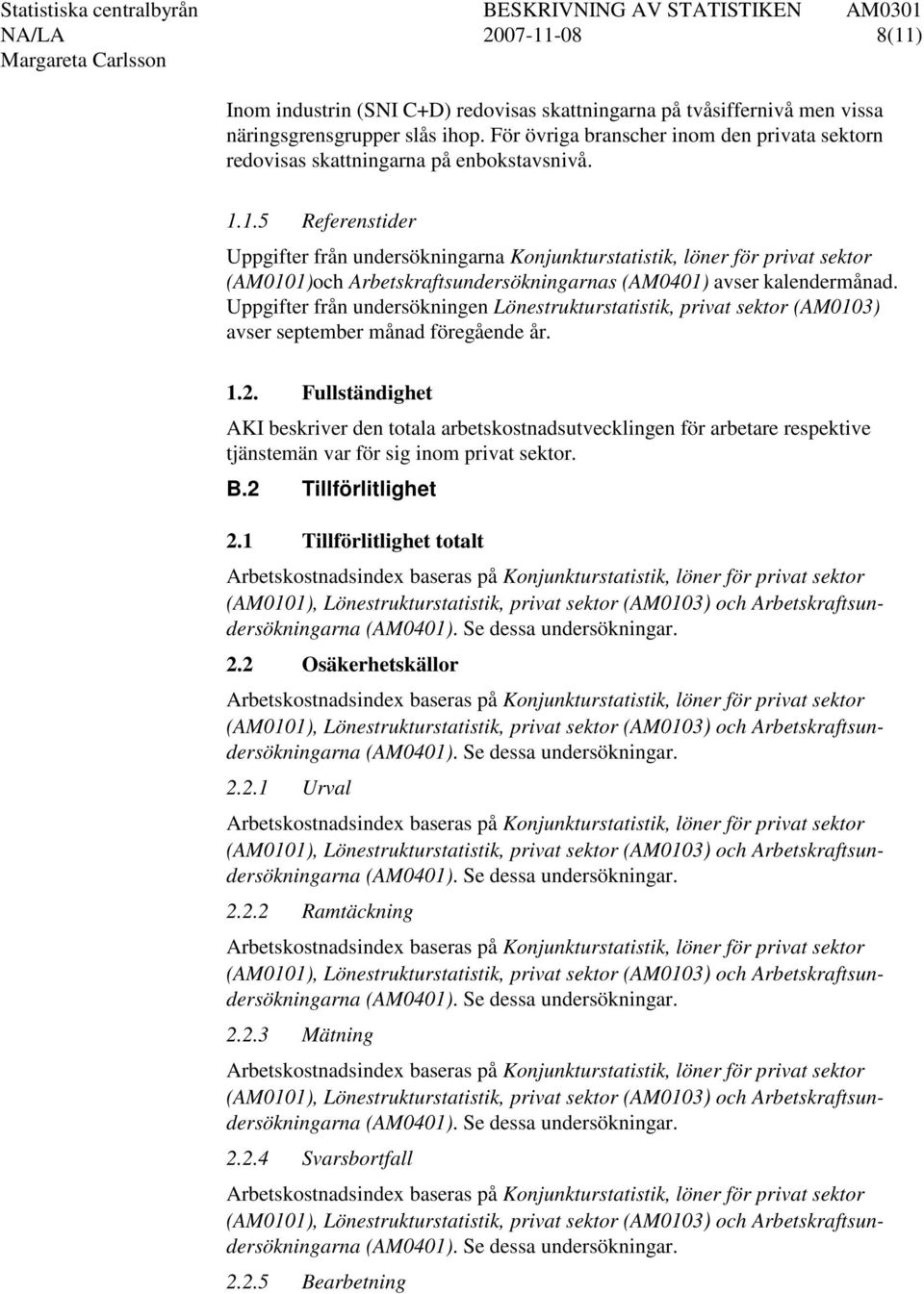 1.5 Referenstider Uppgifter från undersökningarna Konjunkturstatistik, löner för privat sektor (AM0101)och Arbetskraftsundersökningarnas (AM0401) avser kalendermånad.