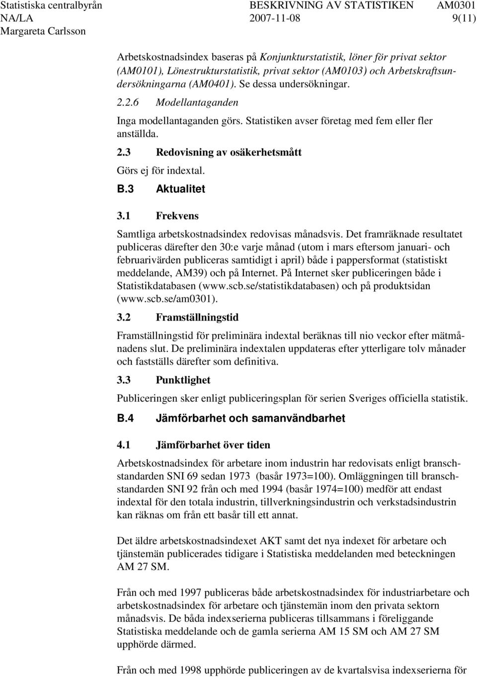Det framräknade resultatet publiceras därefter den 30:e varje månad (utom i mars eftersom januari- och februarivärden publiceras samtidigt i april) både i pappersformat (statistiskt meddelande, AM39)
