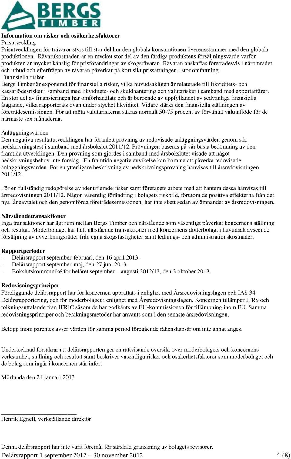 Råvaran anskaffas företrädesvis i närområdet och utbud och efterfrågan av råvaran påverkar på kort sikt prissättningen i stor omfattning.