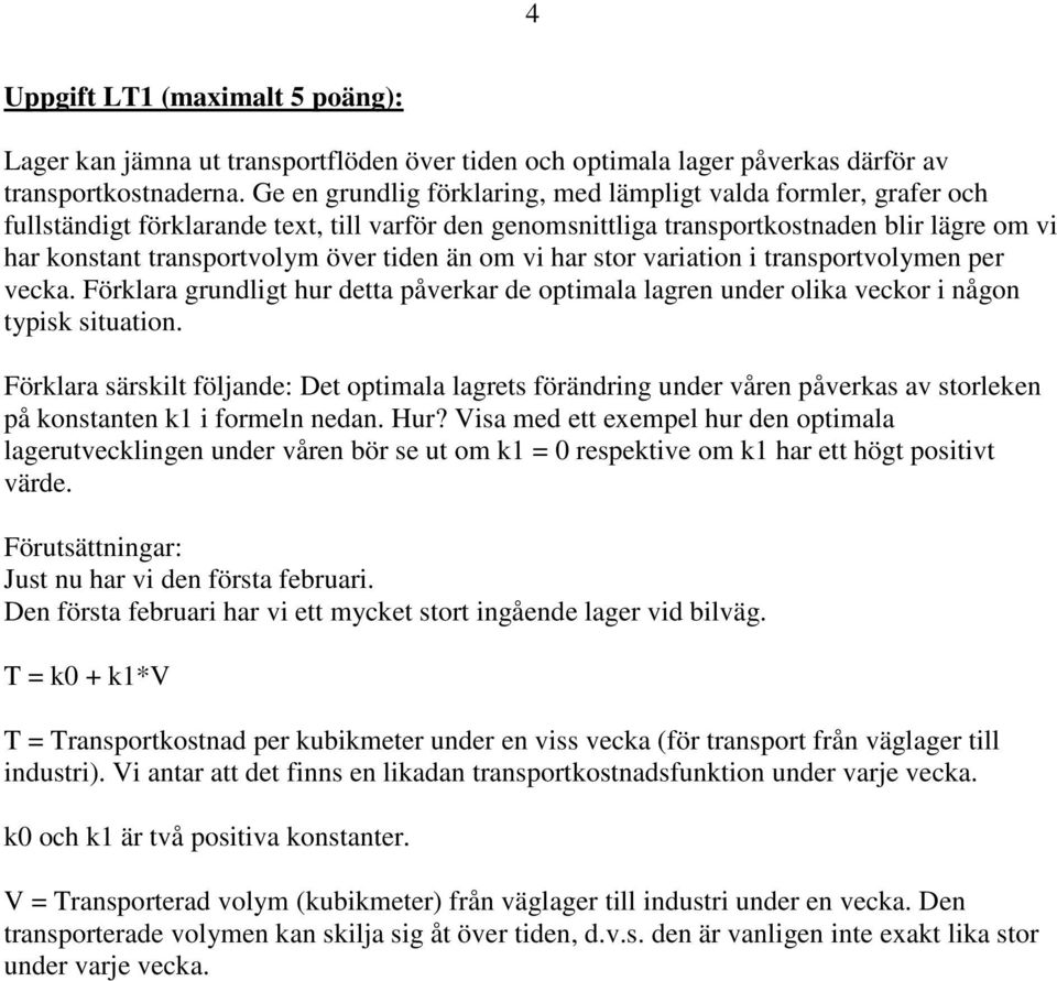 tiden än om vi har stor variation i transportvolymen per vecka. Förklara grundligt hur detta påverkar de optimala lagren under olika veckor i någon typisk situation.