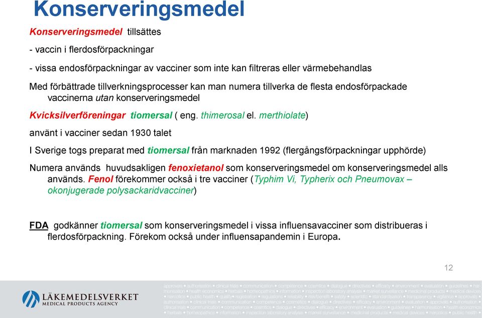 merthiolate) använt i vacciner sedan 1930 talet I Sverige togs preparat med tiomersal från marknaden 1992 (flergångsförpackningar upphörde) Numera används huvudsakligen fenoxietanol som