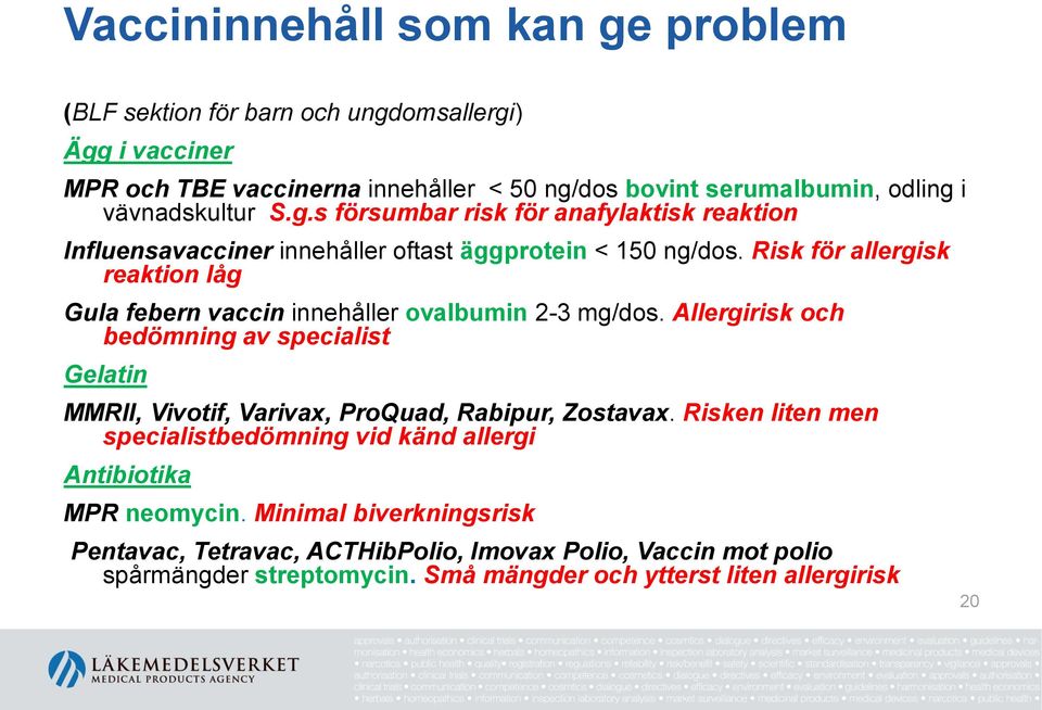 Risk för allergisk reaktion låg Gula febern vaccin innehåller ovalbumin 2-3 mg/dos.