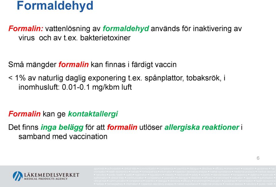 exponering t.ex. spånplattor, tobaksrök, i inomhusluft: 0.01-0.