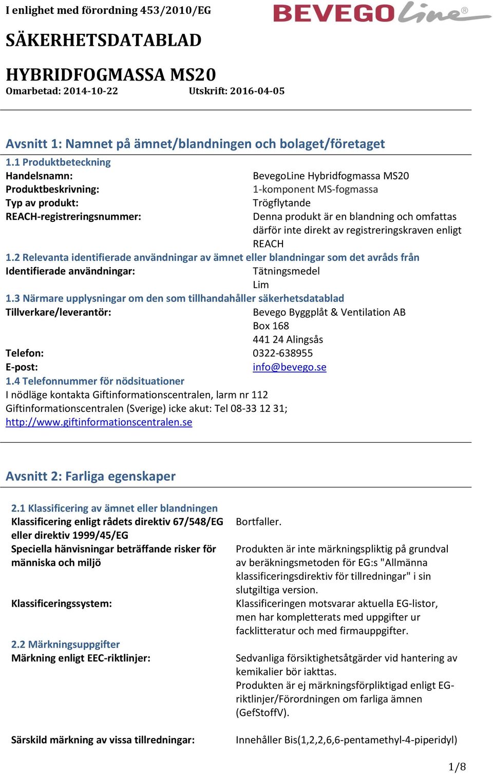 omfattas därför inte direkt av registreringskraven enligt REACH 1.2 Relevanta identifierade användningar av ämnet eller blandningar som det avråds från Identifierade användningar: Tätningsmedel Lim 1.