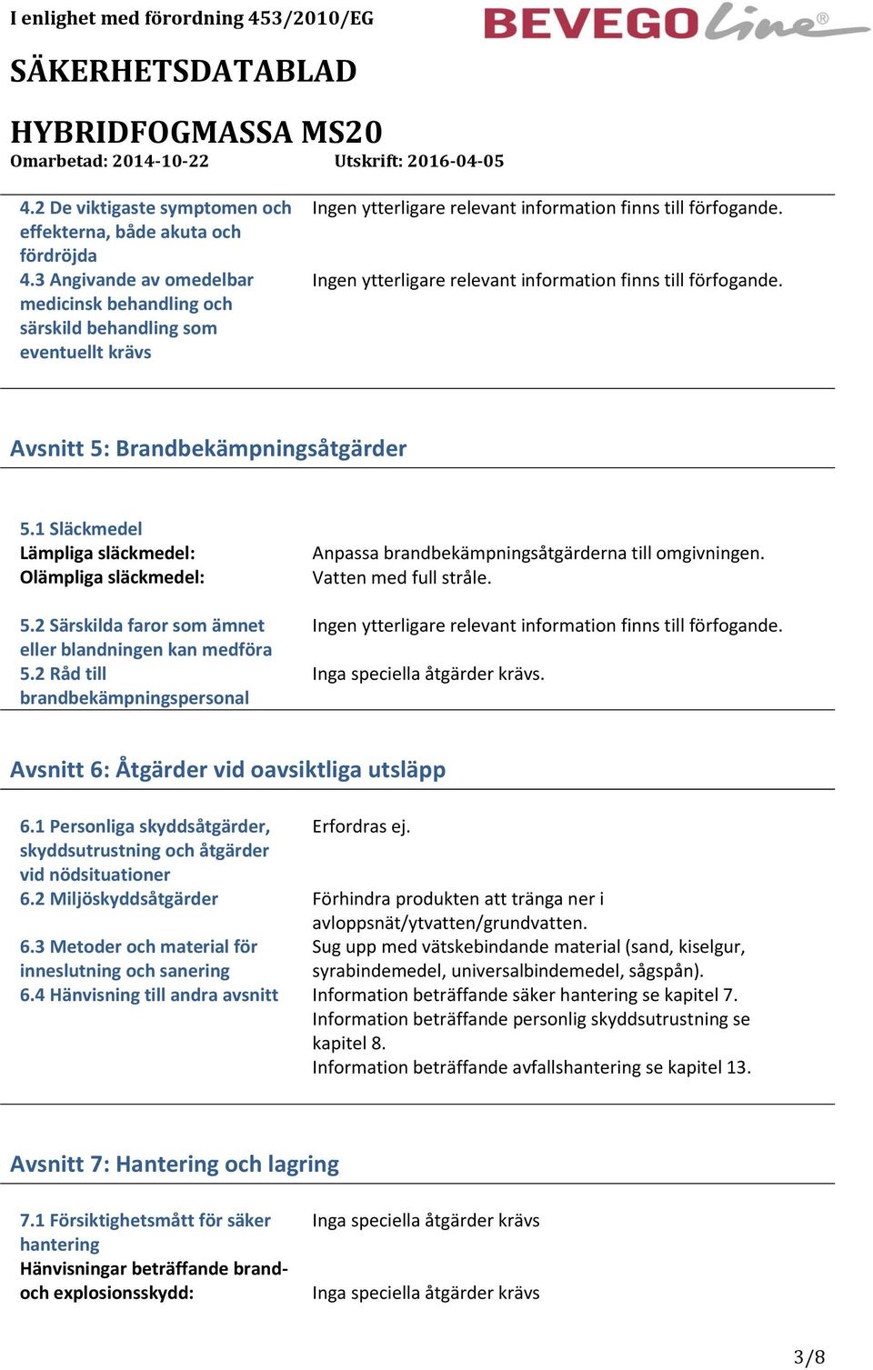 2 Råd till brandbekämpningspersonal Anpassa brandbekämpningsåtgärderna till omgivningen. Vatten med full stråle. Inga speciella åtgärder krävs. Avsnitt 6: Åtgärder vid oavsiktliga utsläpp 6.