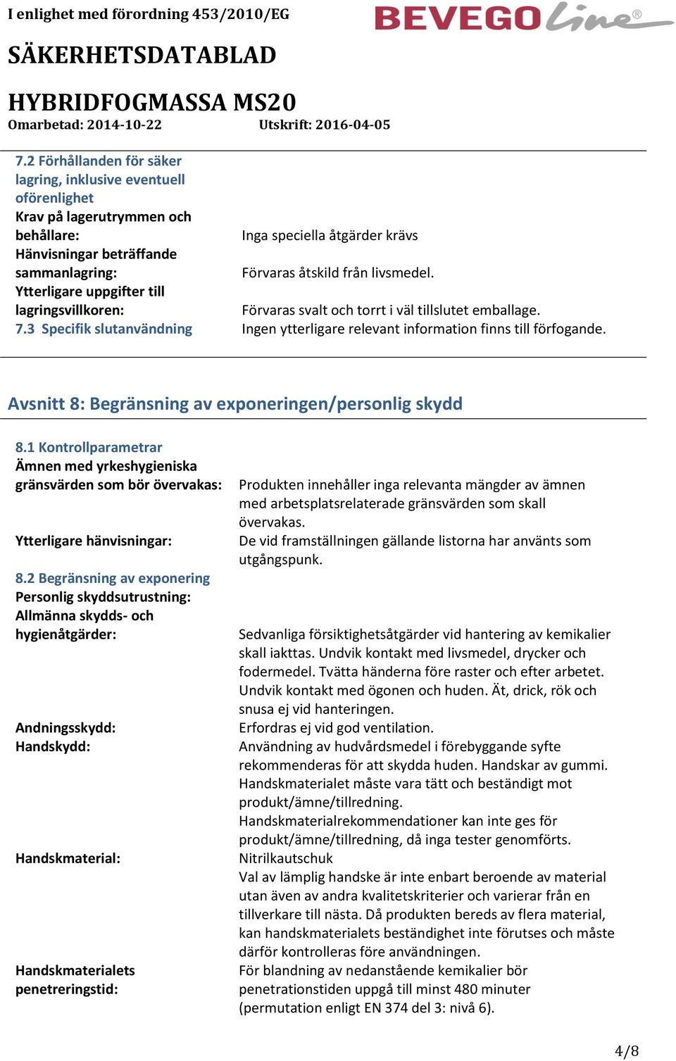 1 Kontrollparametrar Ämnen med yrkeshygieniska gränsvärden som bör övervakas: Ytterligare hänvisningar: 8.