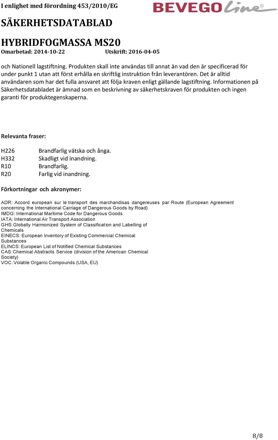 Informationen på Säkerhetsdatabladet är ämnad som en beskrivning av säkerhetskraven för produkten och ingen garanti för produktegenskaperna.