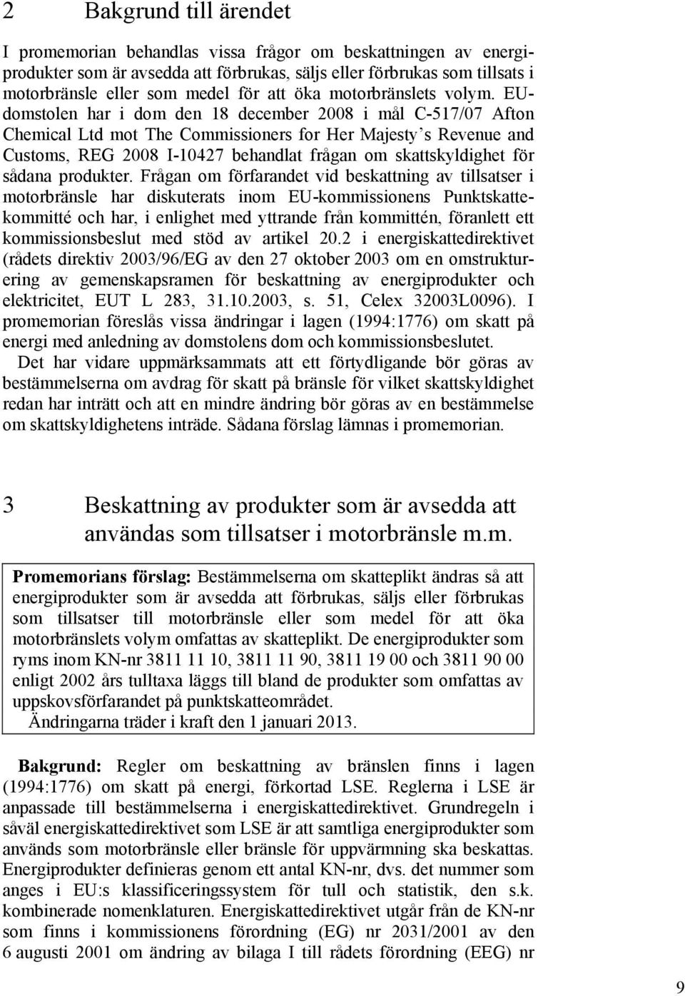 EUdomstolen har i dom den 18 december 2008 i mål C-517/07 Afton Chemical Ltd mot The Commissioners for Her Majesty s Revenue and Customs, REG 2008 I-10427 behandlat frågan om skattskyldighet för