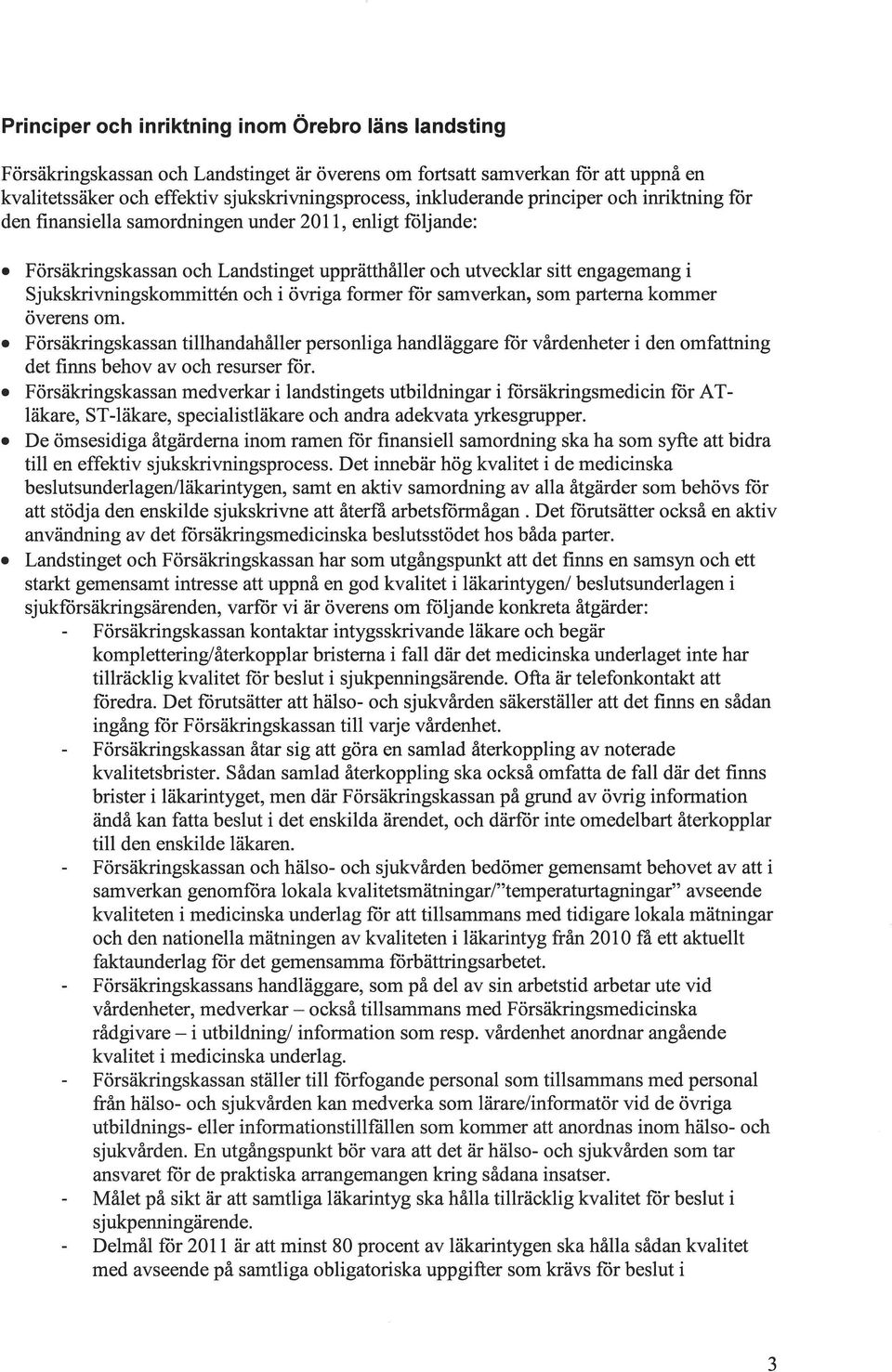 övriga former för samverkan, som parterna kommer överens om. Försäkringskassan tillhandahåller personliga handläggare för vårdenheter i den omfattning det finns behov av och resurser för.