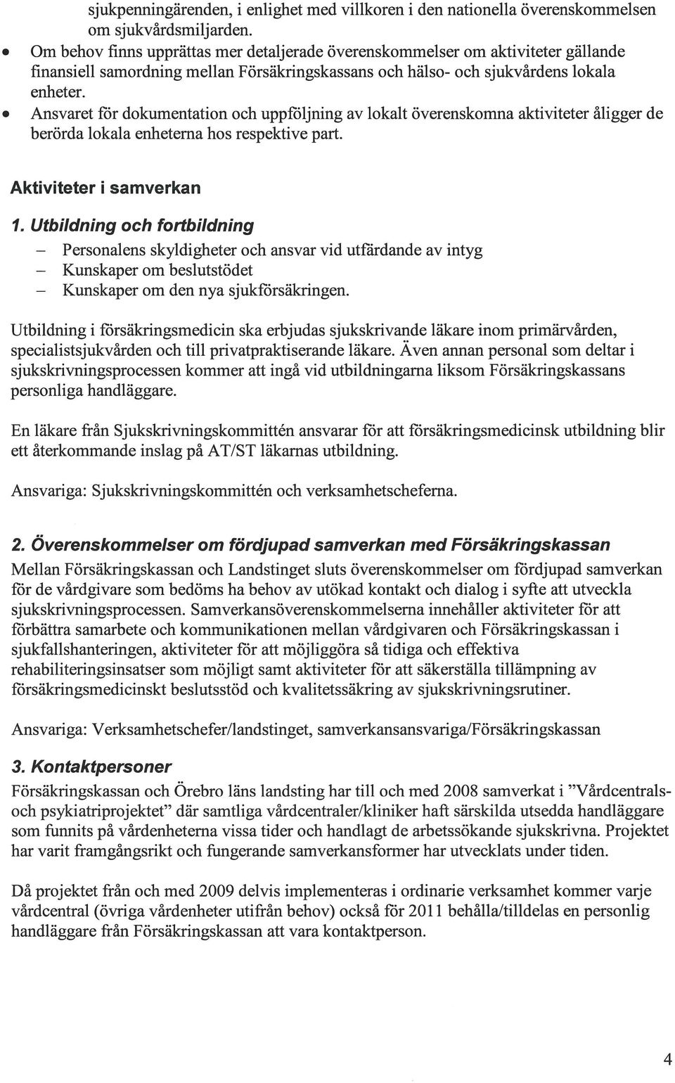 Ansvaret för dokumentation och uppföljning av lokalt överenskomna aktiviteter åligger de berörda lokala enheterna hos respektive part. Aktiviteter i samverkan 1.