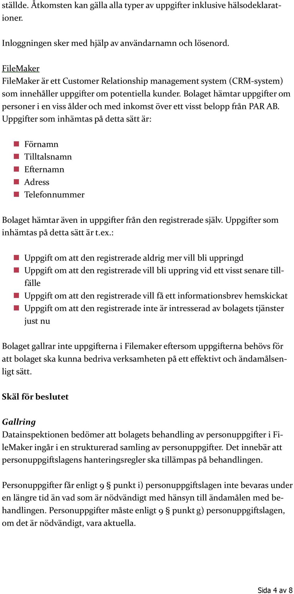 Bolaget hämtar uppgifter om personer i en viss ålder och med inkomst över ett visst belopp från PAR AB.