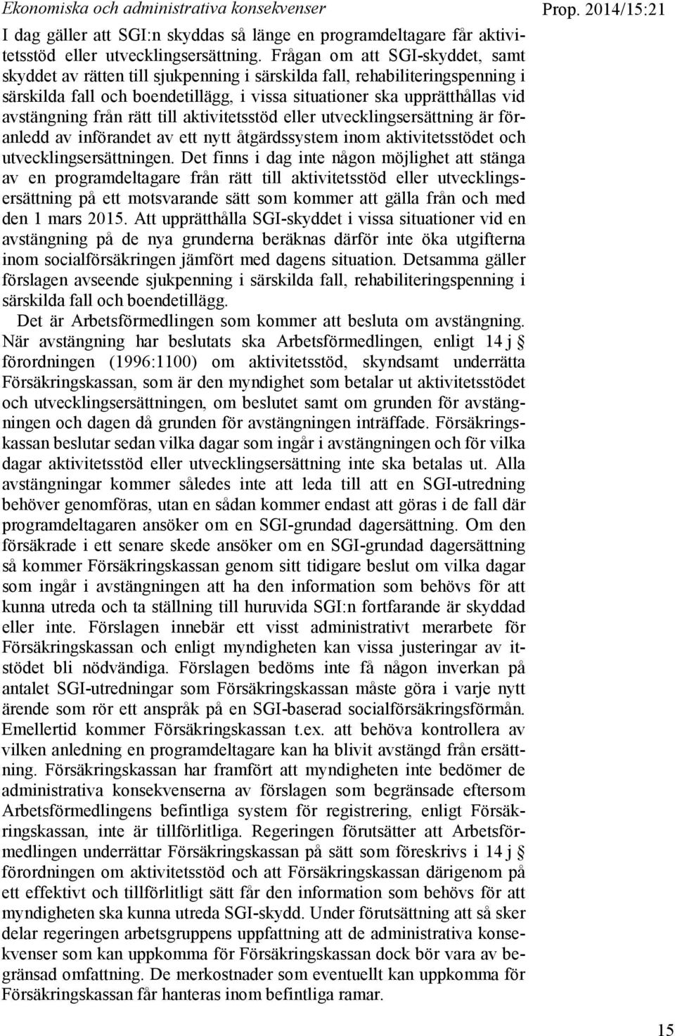 från rätt till aktivitetsstöd eller utvecklingsersättning är föranledd av införandet av ett nytt åtgärdssystem inom aktivitetsstödet och utvecklingsersättningen.