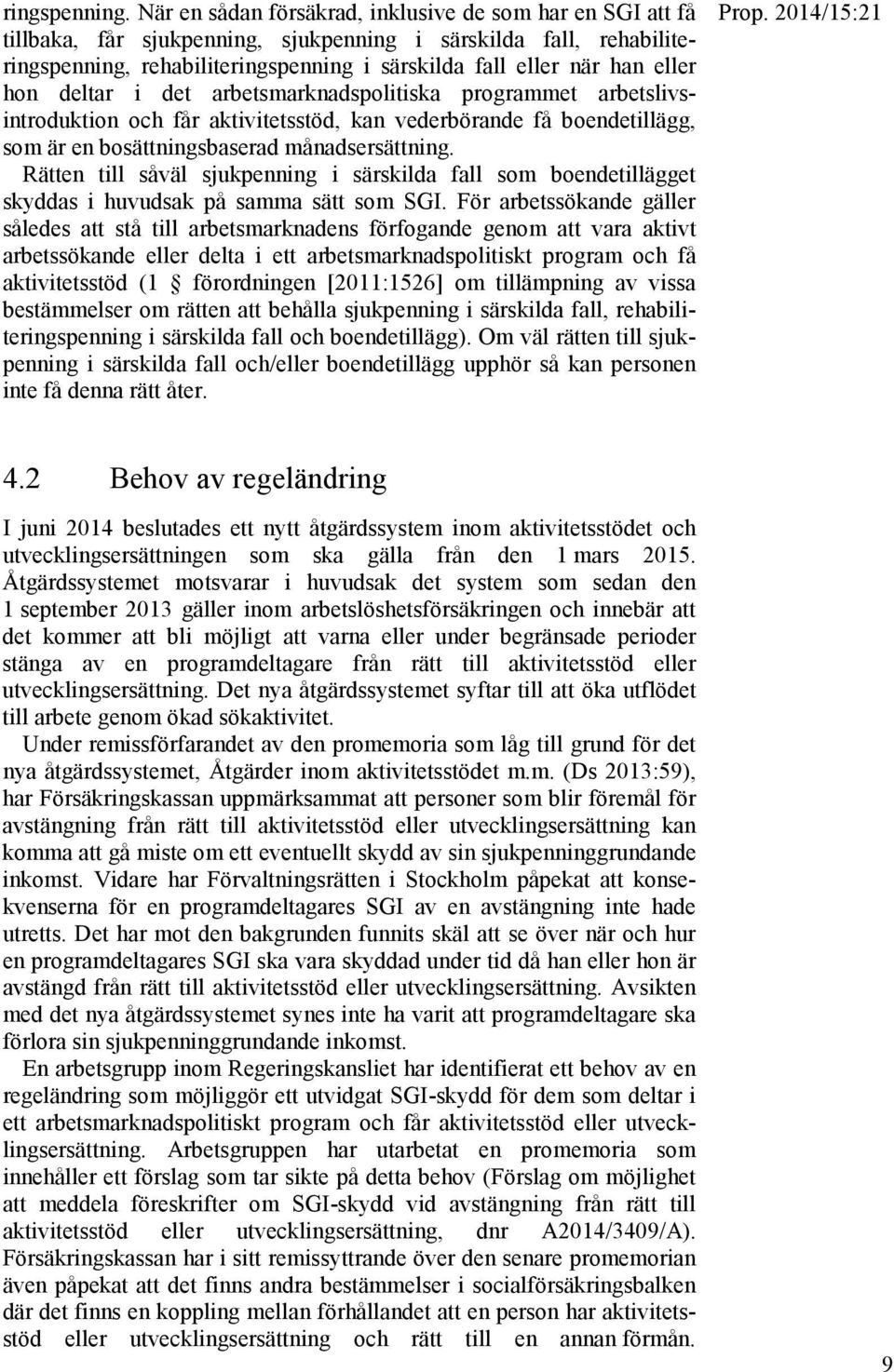 hon deltar i det arbetsmarknadspolitiska programmet arbetslivsintroduktion och får aktivitetsstöd, kan vederbörande få boendetillägg, som är en bosättningsbaserad månadsersättning.