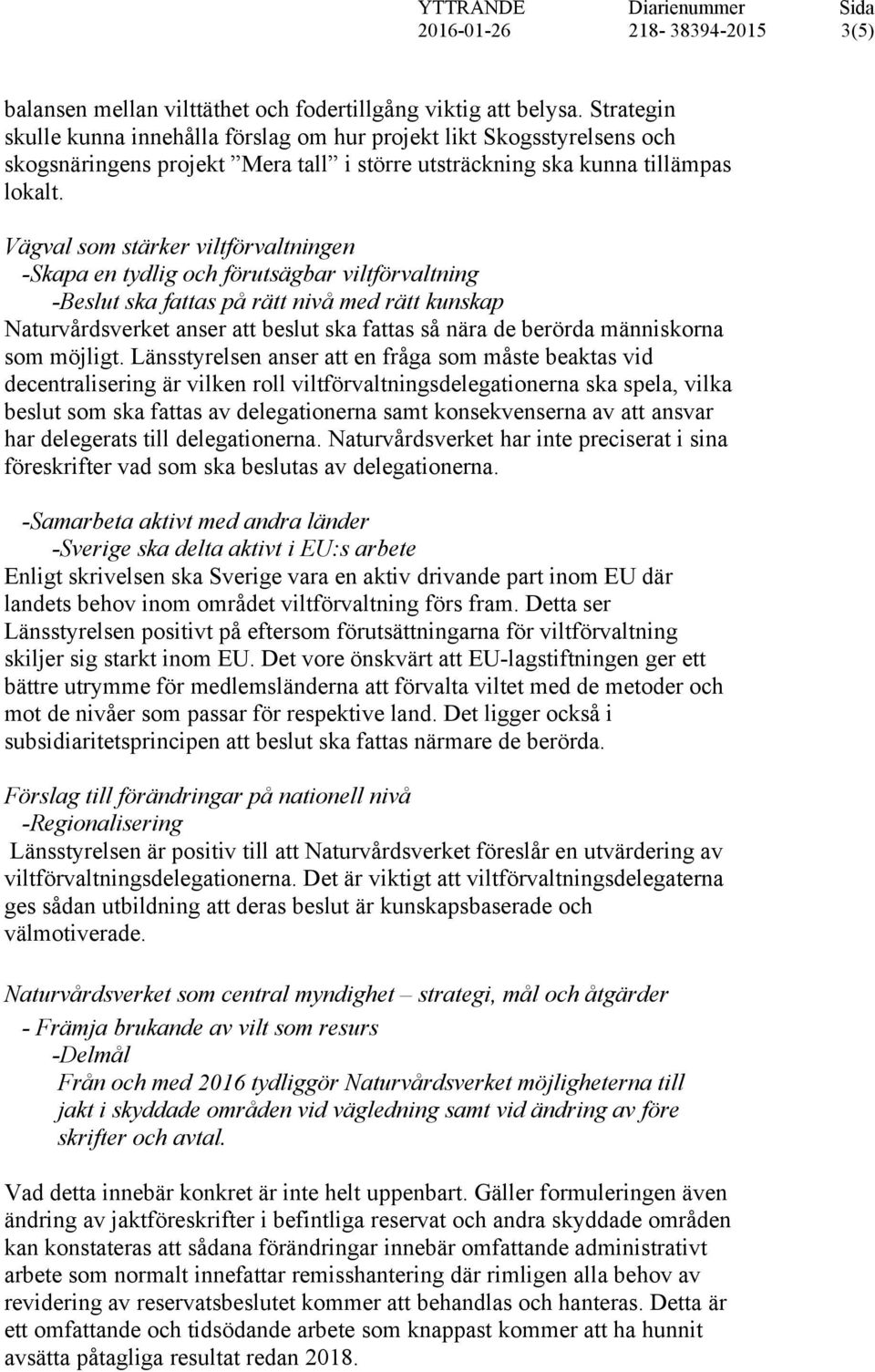 Vägval som stärker viltförvaltningen -Skapa en tydlig och förutsägbar viltförvaltning -Beslut ska fattas på rätt nivå med rätt kunskap Naturvårdsverket anser att beslut ska fattas så nära de berörda