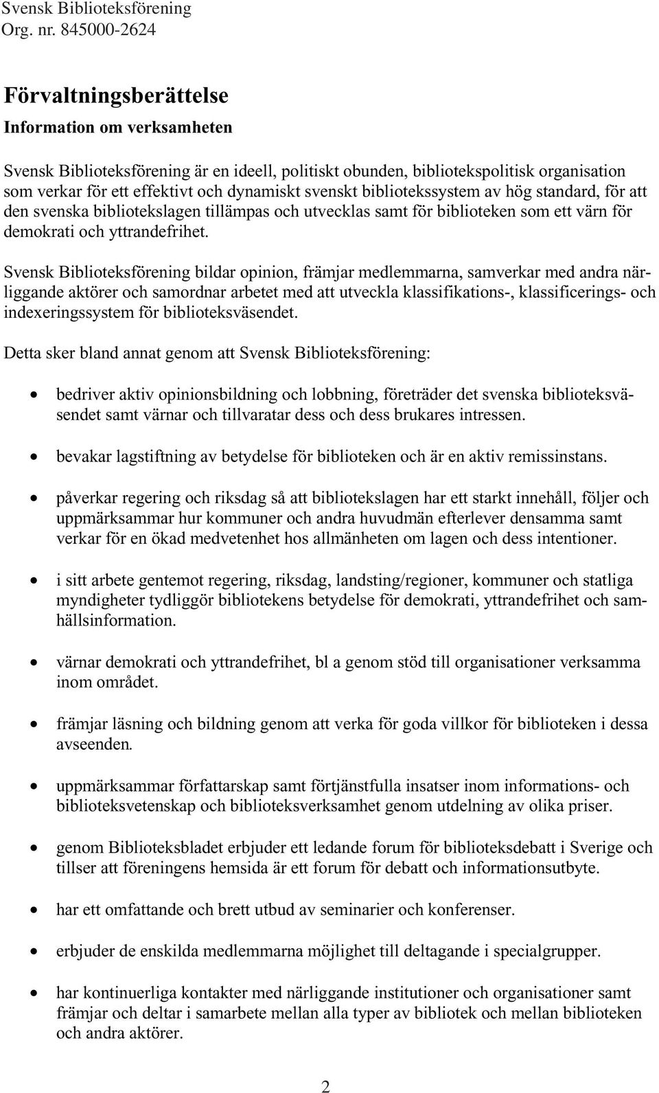 Svensk Biblioteksförening bildar opinion, främjar medlemmarna, samverkar med andra närliggande aktörer och samordnar arbetet med att utveckla klassifikations-, klassificerings- och indexeringssystem