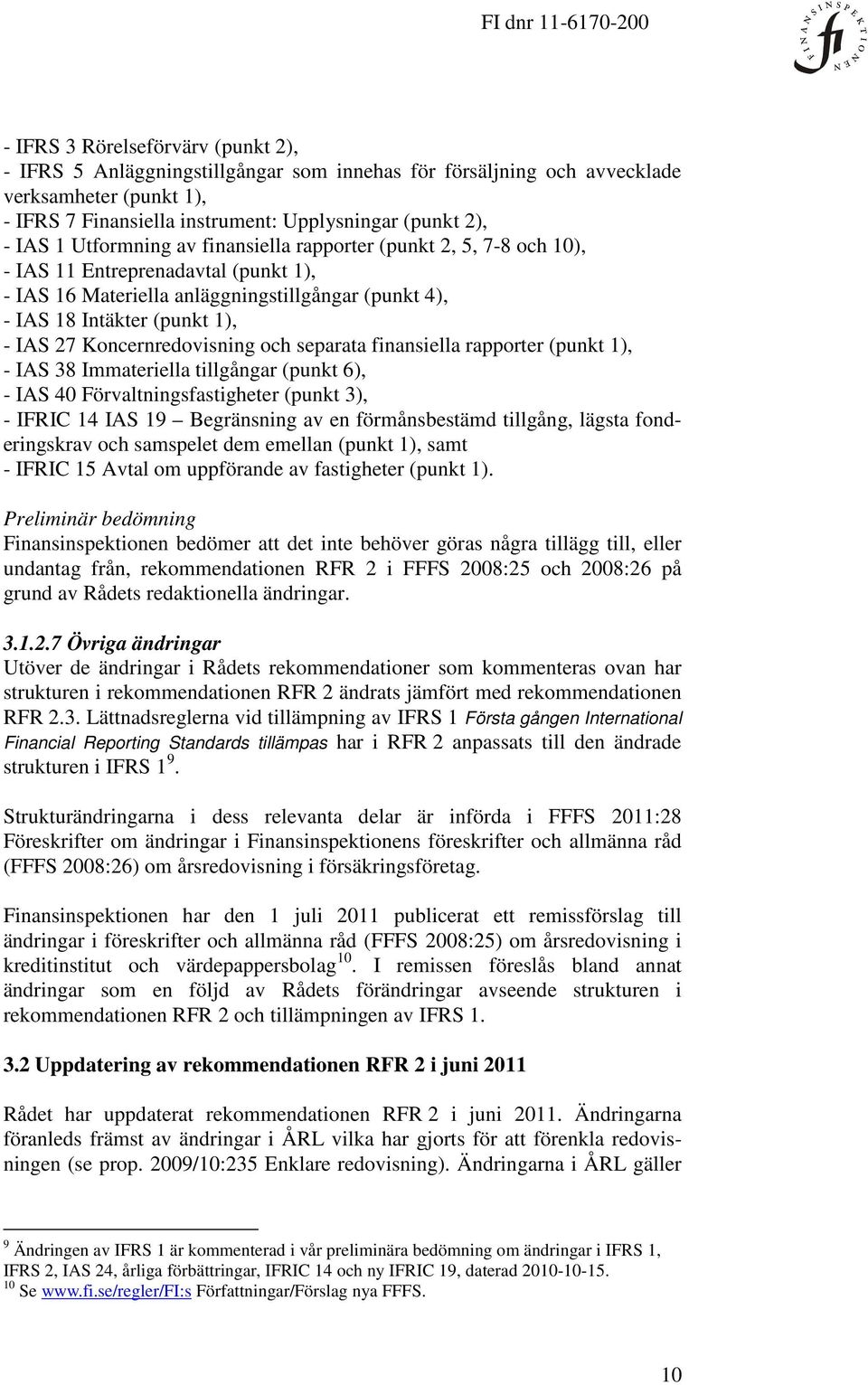 Koncernredovisning och separata finansiella rapporter (punkt 1), - IAS 38 Immateriella tillgångar (punkt 6), - IAS 40 Förvaltningsfastigheter (punkt 3), - IFRIC 14 IAS 19 Begränsning av en