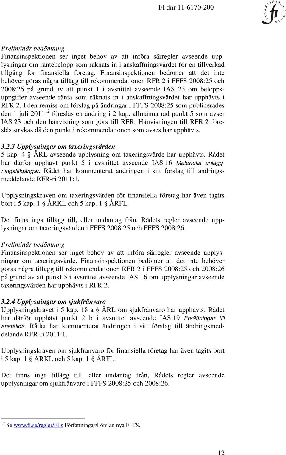 avseende ränta som räknats in i anskaffningsvärdet har upphävts i RFR 2. I den remiss om förslag på ändringar i FFFS 2008:25 som publicerades den 1 juli 2011 12 föreslås en ändring i 2 kap.