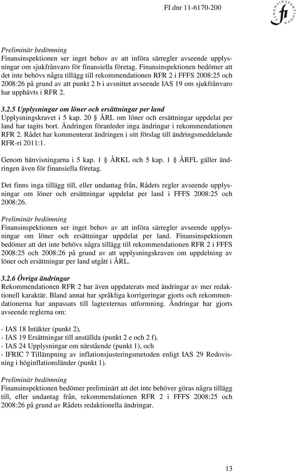 i RFR 2. 3.2.5 Upplysningar om löner och ersättningar per land Upplysningskravet i 5 kap. 20 ÅRL om löner och ersättningar uppdelat per land har tagits bort.