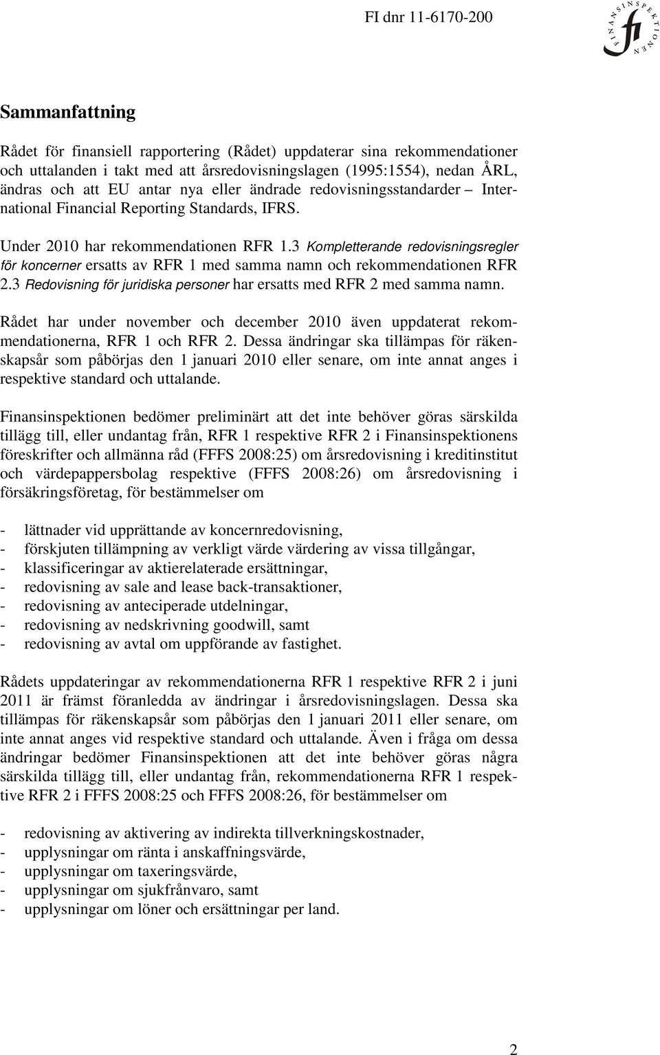 3 Kompletterande redovisningsregler för koncerner ersatts av RFR 1 med samma namn och rekommendationen RFR 2.3 Redovisning för juridiska personer har ersatts med RFR 2 med samma namn.