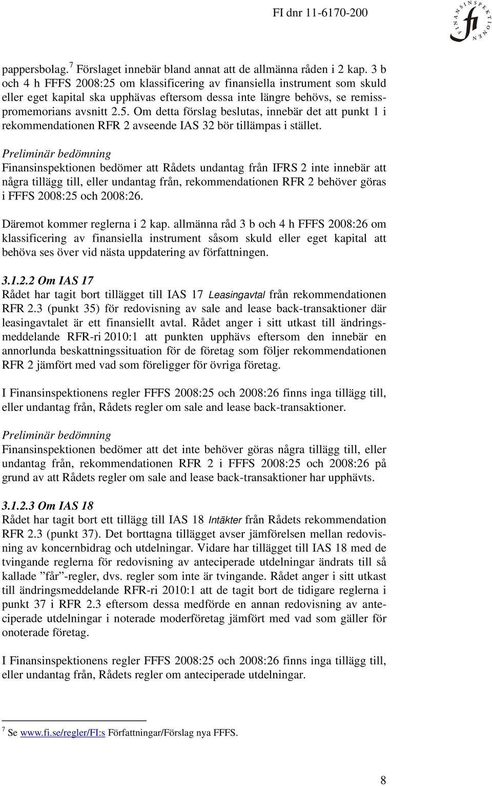 Finansinspektionen bedömer att Rådets undantag från IFRS 2 inte innebär att några tillägg till, eller undantag från, rekommendationen RFR 2 behöver göras i FFFS 2008:25 och 2008:26.