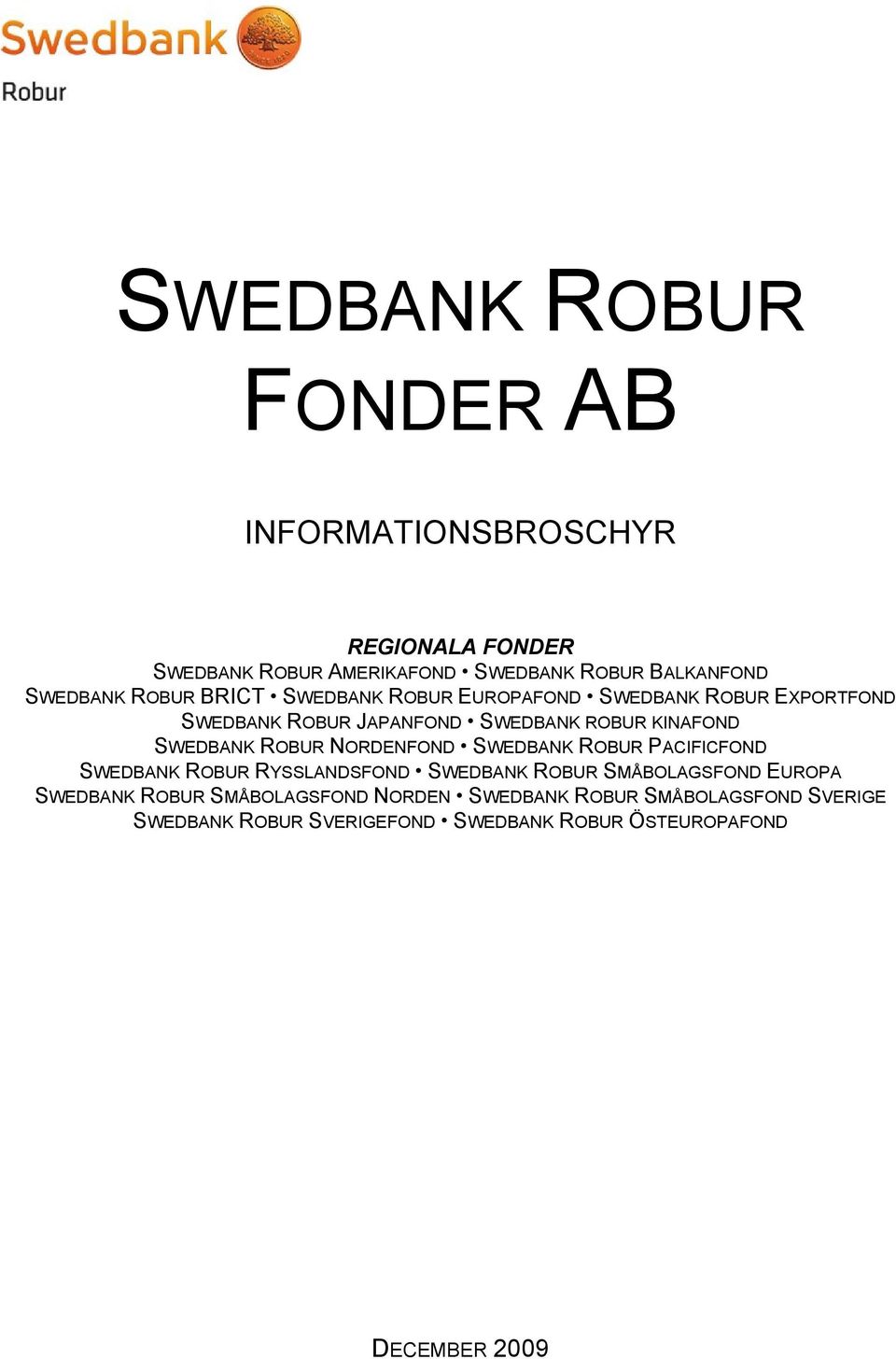 ROBUR NORDENFOND SWEDBANK ROBUR PACIFICFOND SWEDBANK ROBUR RYSSLANDSFOND SWEDBANK ROBUR SMÅBOLAGSFOND EUROPA SWEDBANK ROBUR