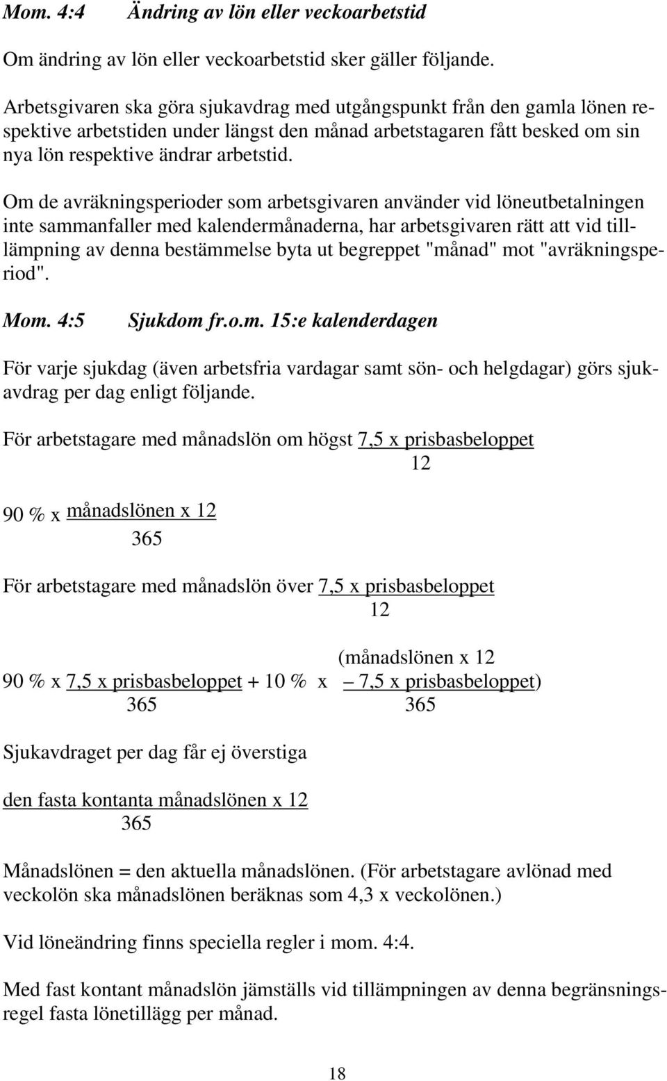 Om de avräkningsperioder som arbetsgivaren använder vid löneutbetalningen inte sammanfaller med kalendermånaderna, har arbetsgivaren rätt att vid tilllämpning av denna bestämmelse byta ut begreppet