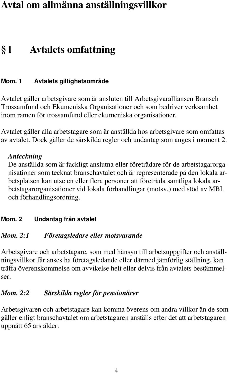 trossamfund eller ekumeniska organisationer. Avtalet gäller alla arbetstagare som är anställda hos arbetsgivare som omfattas av avtalet.