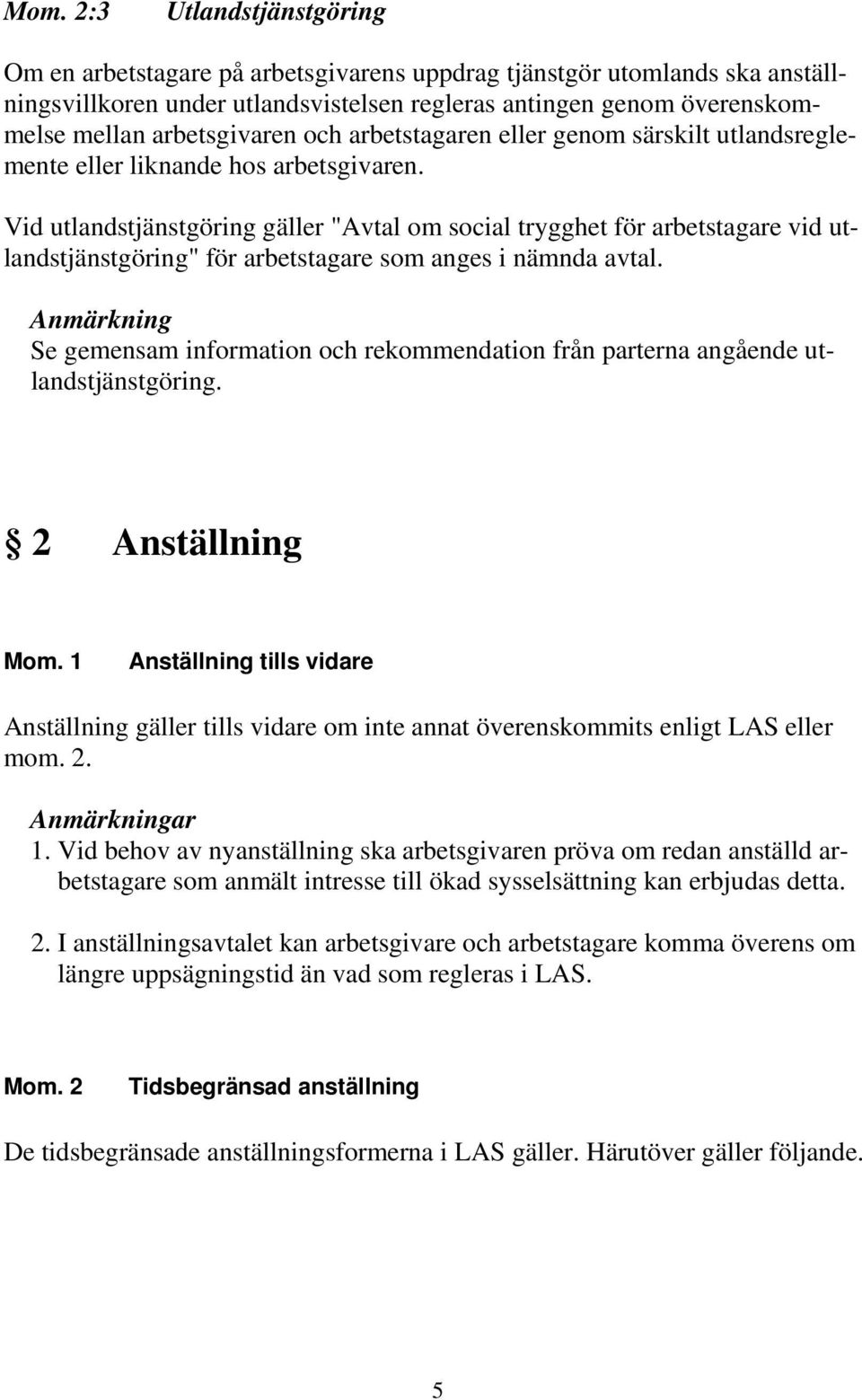 Vid utlandstjänstgöring gäller "Avtal om social trygghet för arbetstagare vid utlandstjänstgöring" för arbetstagare som anges i nämnda avtal.