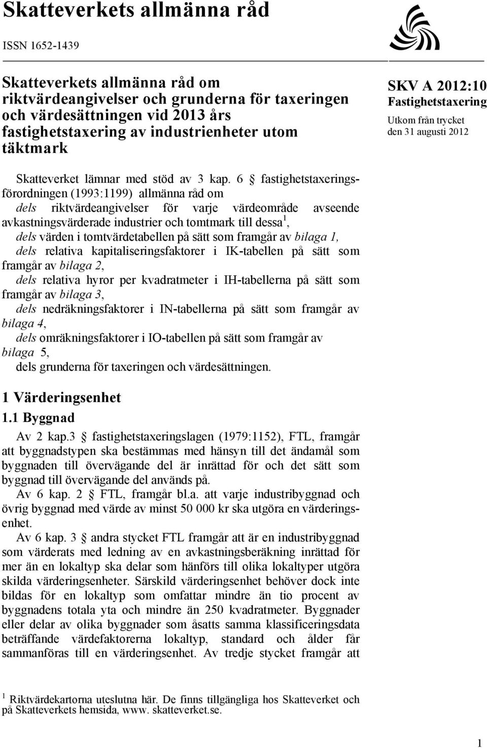 6 fastighetstaxeringsförordningen (1993:1199) allmänna råd om dels riktvärdeangivelser för varje värdeområde avseende avkastningsvärderade industrier och tomtmark till dessa 1, dels värden i