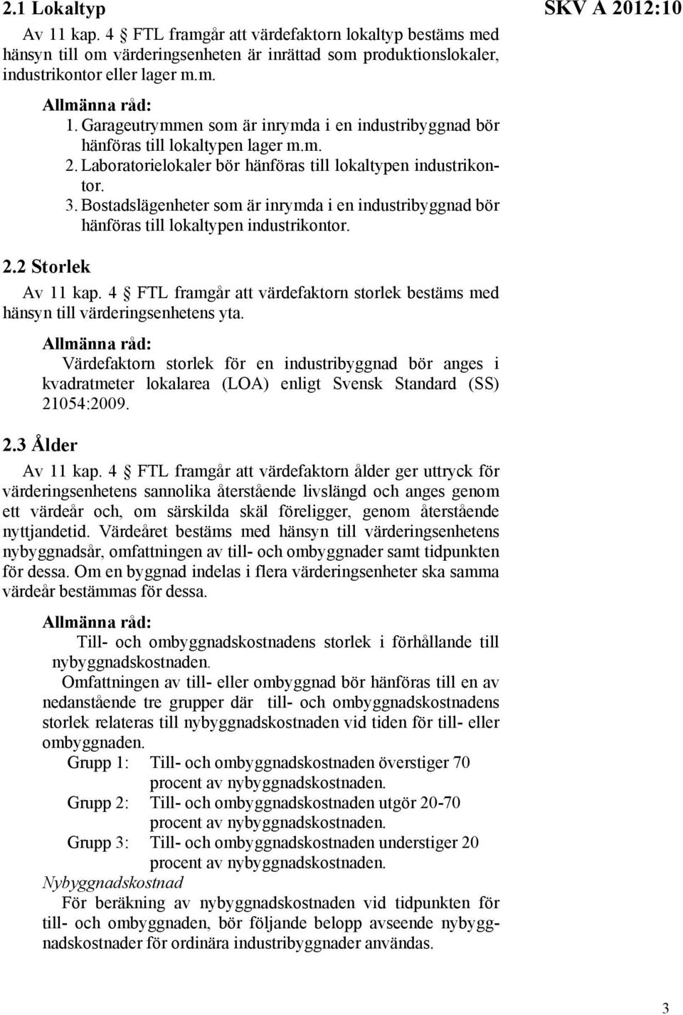 Bostadslägenheter som är inrymda i en industribyggnad bör hänföras till lokaltypen industrikontor. SKV A 2012:10 2.2 Storlek Av 11 kap.