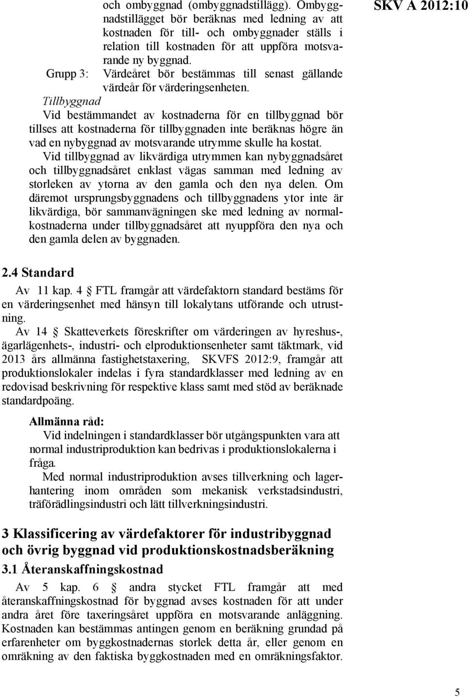 Tillbyggnad Vid bestämmandet av kostnaderna för en tillbyggnad bör tillses att kostnaderna för tillbyggnaden inte beräknas högre än vad en nybyggnad av motsvarande utrymme skulle ha kostat.