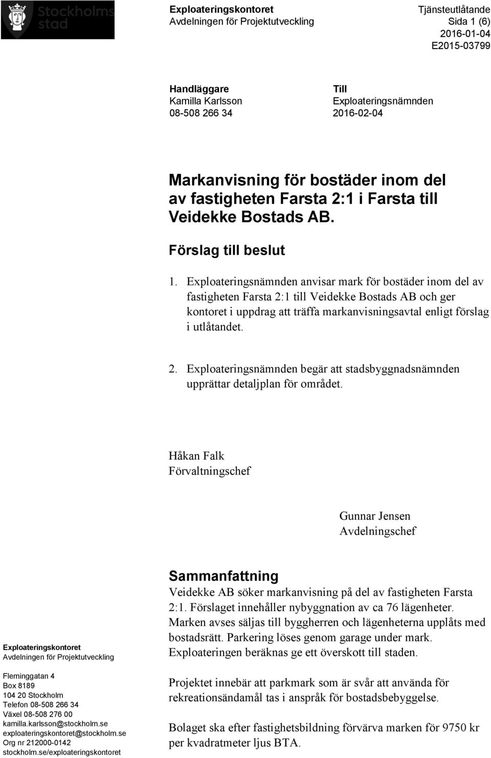 Exploateringsnämnden anvisar mark för bostäder inom del av fastigheten Farsta 2:1 till Veidekke Bostads AB och ger kontoret i uppdrag att träffa markanvisningsavtal enligt förslag i utlåtandet. 2. Exploateringsnämnden begär att stadsbyggnadsnämnden upprättar detaljplan för området.