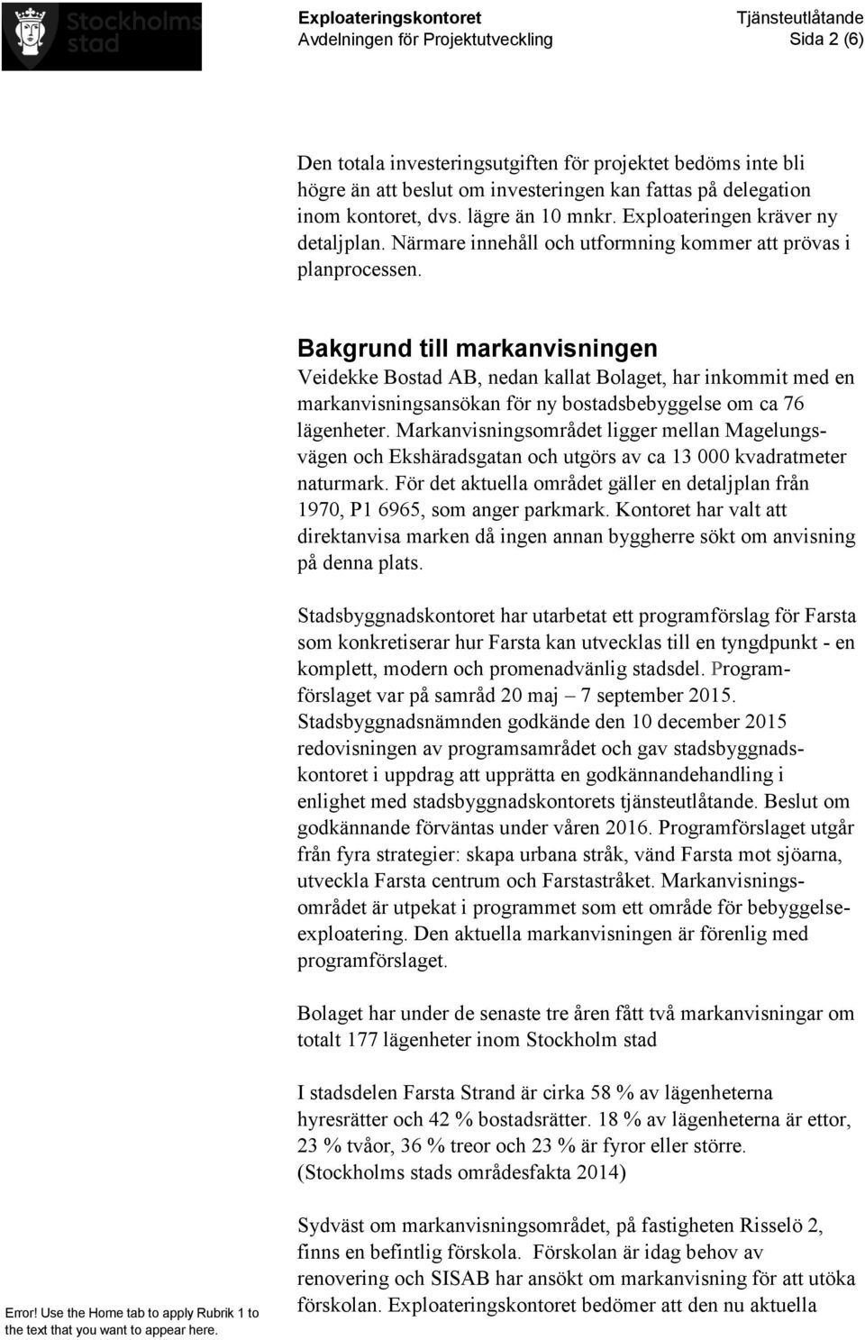 Bakgrund till markanvisningen Veidekke Bostad AB, nedan kallat Bolaget, har inkommit med en markanvisningsansökan för ny bostadsbebyggelse om ca 76 lägenheter.