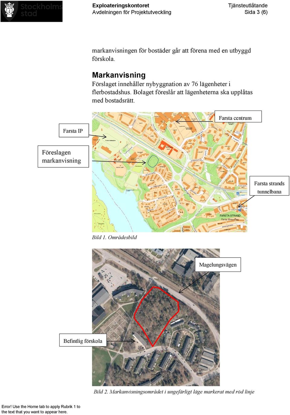 Bolaget föreslår att lägenheterna ska upplåtas med bostadsrätt.