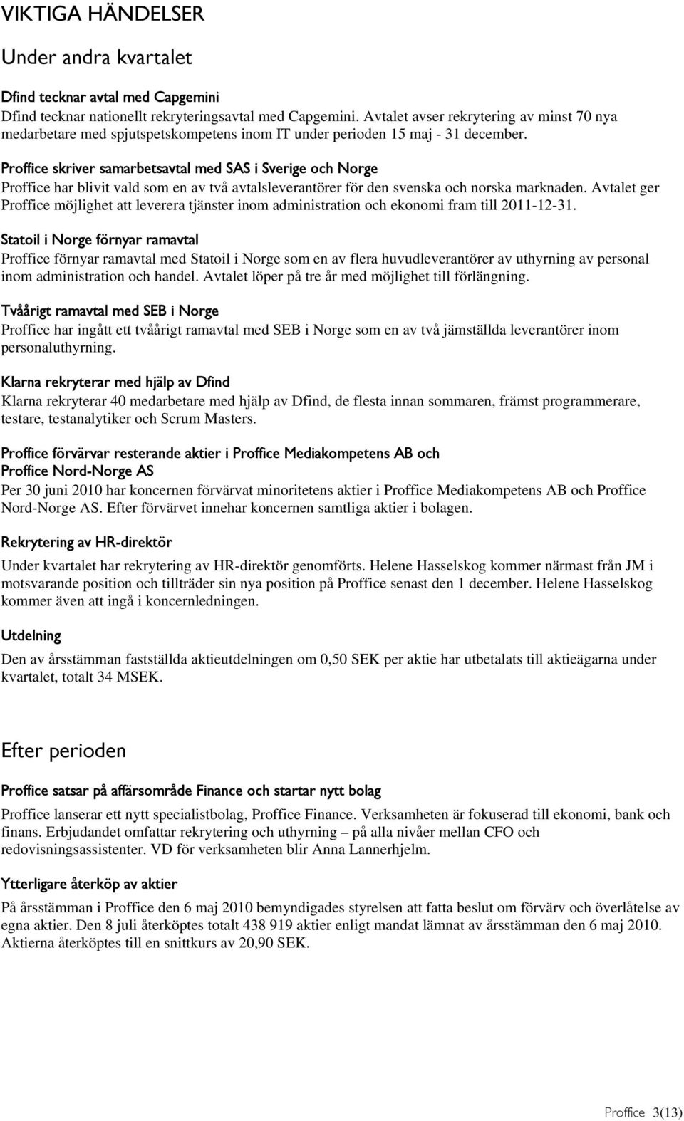 Proffice skriver samarbetsavtal med SAS i Sverige och Norge Proffice har blivit vald som en av två avtalsleverantörer för den svenska och norska marknaden.