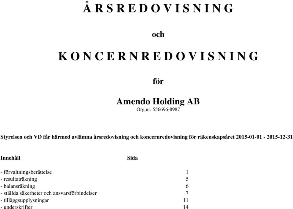 räkenskapsåret 2015-01-01-2015-12-31 Innehåll Sida - förvaltningsberättelse 1 - resultaträkning